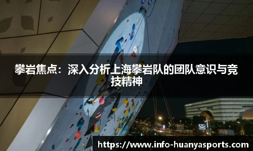 攀岩焦点：深入分析上海攀岩队的团队意识与竞技精神